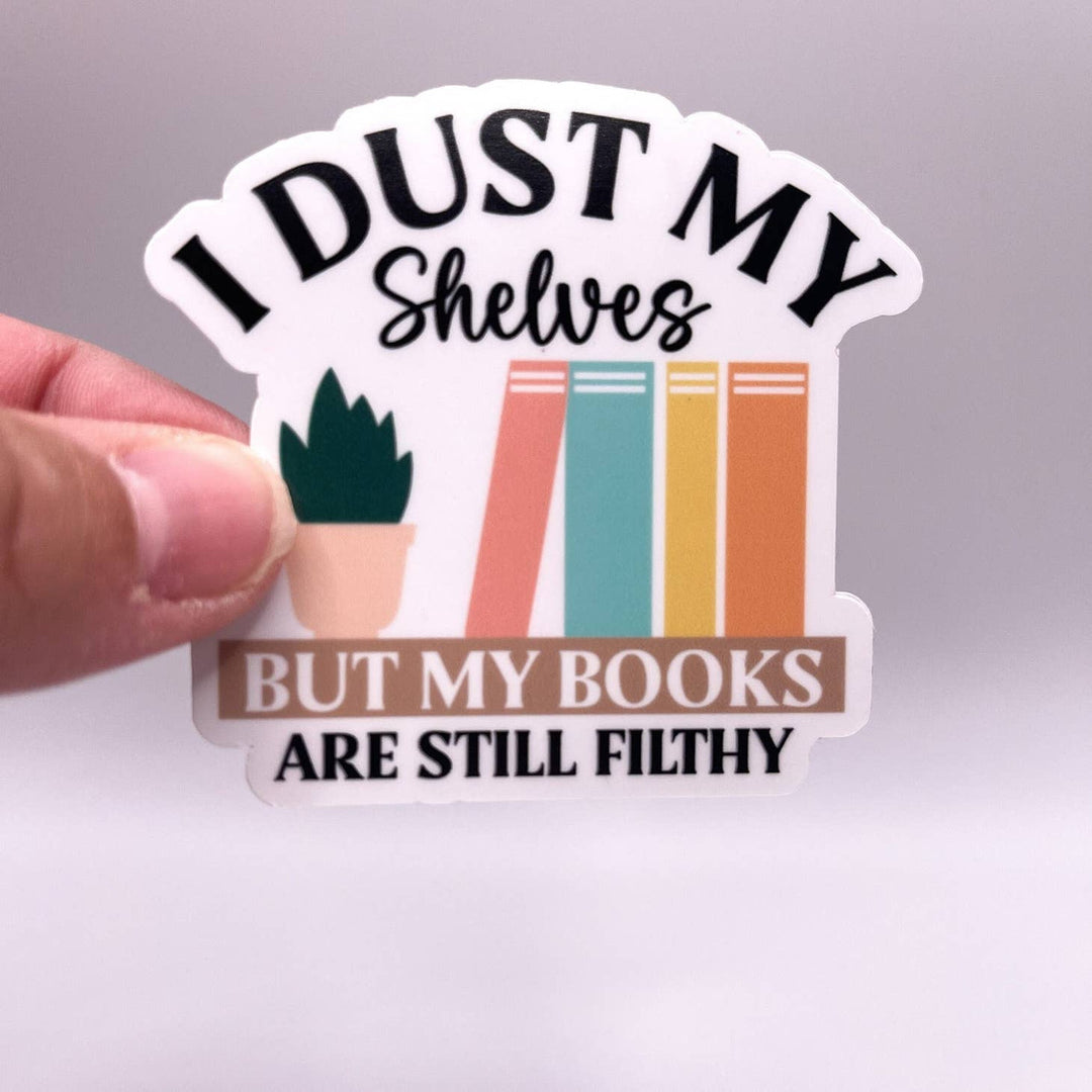 I Dust My Shelves But My Books Are Filthy Sticker